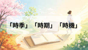 「時季」「時期」「時機」の違いは？意味と使い分けを例文・比較表で解説